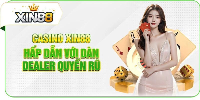 Casino XIN88 hấp dẫn với dàn dealer quyến rũ