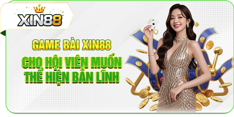 Game bài XIN88 cho hội viên muốn thể hiện bản lĩnh